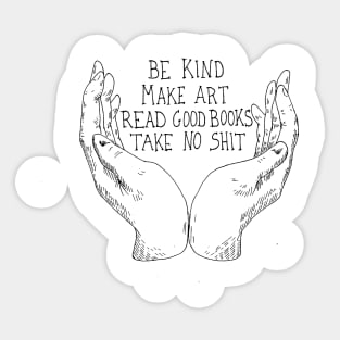 Be Kind Make Art Read Good Books Take No Shit Sticker